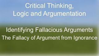 Critical Thinking The Fallacy of Argument From Ignorance [upl. by Irehj447]