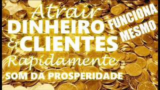 SOM PARA ATRAIR DINHEIRO E CLIENTES URGENTE E RAPIDAMENTE Lei da Atração SORTE FORTUNA PROSPERIDADE [upl. by Eintruok]