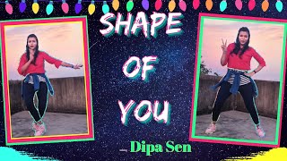 SHAPE OF YOU  ED SHEERAN  Dance Choreography By Dipa Sen💃🇮🇳  Shuffle Dance  Dance Video [upl. by Hesoj]