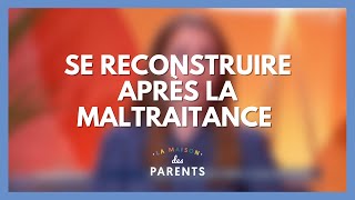 Se reconstruire après la maltraitance  La Maison des parents LMDP [upl. by Waters]