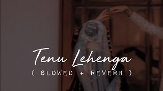 Tenu Lehenga  Slowed  Reverb  Lofi Love [upl. by Enila]