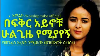 ✅Ethiopian new protestant mezmur የማለዳ ፀሎት መዝሙሮች  Mezmur protestant [upl. by Gurias]