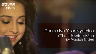 Pucho Na Yaar Kya Hua The Unwind Mix by Prajakta Shukre [upl. by Eziechiele]