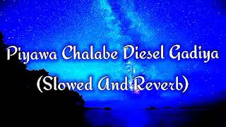 Piyawa Chalabe Diesel Gadiya Slowed And Reverb [upl. by Nava331]