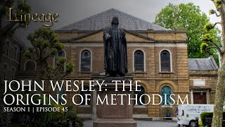 John Wesley The Origins of Methodism  Episode 45  Lineage [upl. by Mcevoy564]