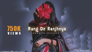 Rang De Ranjheya X Slowed And Reverb [upl. by Whetstone]