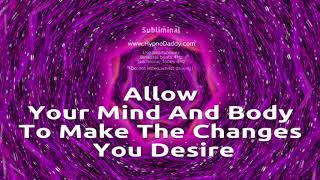 Allow your mind and body to make the changes you desire  Subliminal [upl. by Enytsirk]