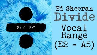 Ed Sheeran quotDividequot ÷  Album Vocal Range E2  A5 [upl. by Nurse]