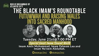 quotFutuwwah and Raising Males into Sacred Manhoodquot The Black Imams Roundtable June 21 2022 [upl. by Naujak]