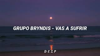 Grupo Bryndis  Vas a sufrir letra [upl. by Fahy]