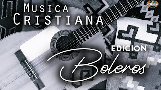 Musica Cristiana Edición Boleros Playlist [upl. by Arlen71]