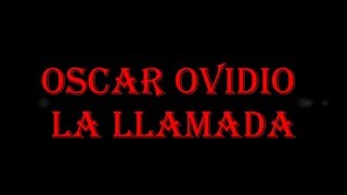 LA LLAMADA  Oscar Ovido [upl. by Anihpled724]