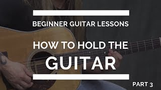 How to Hold the Guitar  Beginner Guitar Lesson 3 [upl. by Atisusej]