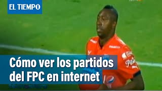 INTERNET Sepa cómo ver por internet los partidos del Fútbol Profesional Colombiano  El Tiempo [upl. by Haram]