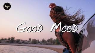 Playlist songs to put you in good mood  Music for a better mood [upl. by Bohner]