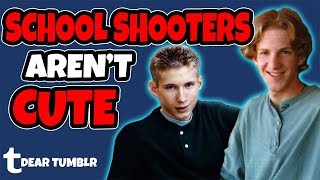 Dear Tumblr School Shooters Arent Cute [upl. by Dirgis394]