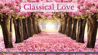 Classical Love  Romantic Pieces of Classical Music [upl. by Earaj]