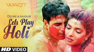 quotDo Me A Favour Lets Play Holiquot Waqt The Race Against Time Priyanka Chopra Akshay Kumar [upl. by Socin]