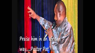 PRAISE him in an African way by Pastor Pat [upl. by Petersen]