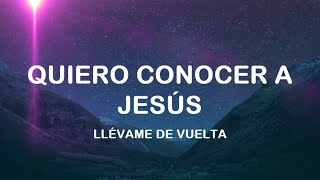 Quiero Conocer a Jesús Yeshua  Llévame de Vuelta  Letra [upl. by Winson70]